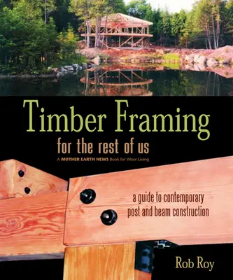 Drevostavby pre nás ostatných: Sprievodca súčasnou stĺpovou a trámovou konštrukciou - Timber Framing for the Rest of Us: A Guide to Contemporary Post and Beam Construction