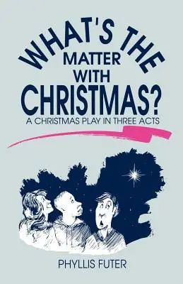 Čo je s Vianocami? Vianočná hra v troch dejstvách - What's The Matter With Christmas?: A Christmas Play In Three Acts