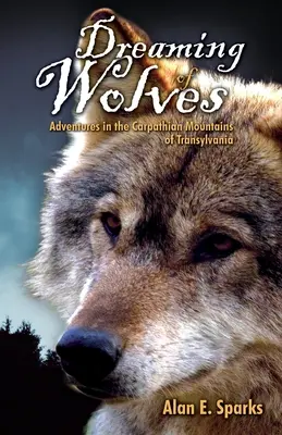 Snívanie o vlkoch: Dobrodružstvá v karpatských horách Transylvánie - Dreaming of Wolves: Adventures in the Carpathian Mountains of Transylvania