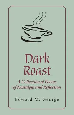 Temná praženica: A Collection of Poems of Nostalgia and Reflection - Dark Roast: A Collection of Poems of Nostalgia and Reflection