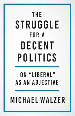 Boj o slušnú politiku: O liberálnom ako prídavnom mene - The Struggle for a Decent Politics: On Liberal as an Adjective