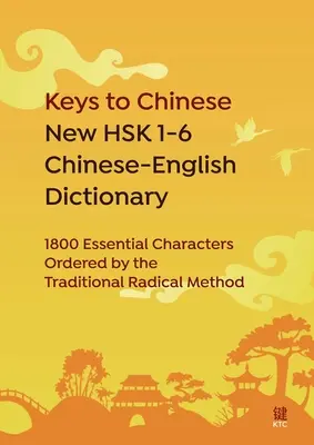 Kľúče k čínštine Nový čínsko-anglický slovník HSK 1-6: 1800 základných znakov zoradených podľa tradičnej radikálnej metódy - Keys to Chinese New HSK 1-6 Chinese-English Dictionary: 1800 Essential Characters Ordered by the Traditional Radical Method