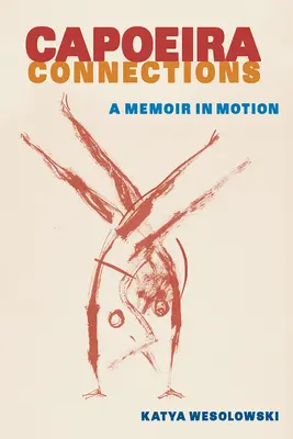Capoeira Connections: Spomienky v pohybe - Capoeira Connections: A Memoir in Motion