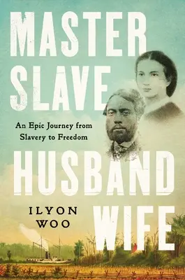 Pán otrok, manžel, manželka: epická cesta z otroctva na slobodu - Master Slave Husband Wife: An Epic Journey from Slavery to Freedom