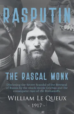 Rasputin, mních darebák: Odhalenie tajného škandálu o zrade Ruska posmešným mníchom Gričkom a následnej skaze Romanovcov - Rasputin the Rascal Monk: Disclosing the Secret Scandal of the Betrayal of Russia by the mock-monk Grichka and the consequent ruin of the Romano