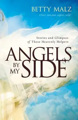 Anjeli po mojom boku: Príbehy a pohľady na týchto nebeských pomocníkov - Angels by My Side: Stories and Glimpses of These Heavenly Helpers