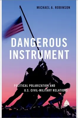 Nebezpečný nástroj: Politická polarizácia a naše civilno-vojenské vzťahy - Dangerous Instrument: Political Polarization and Us Civil-Military Relations