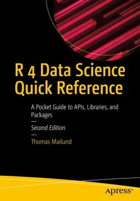 R 4 Data Science Quick Reference: Vrecková príručka k programom, knižniciam a balíkom - R 4 Data Science Quick Reference: A Pocket Guide to Apis, Libraries, and Packages
