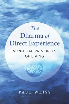 Dharma priamej skúsenosti: Dharma: Dharma pre život bez dvojakých princípov: Dharma pre život bez dvojakých princípov - The Dharma of Direct Experience: Non-Dual Principles of Living