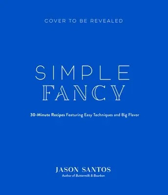 Jednoduchá fantázia: Recepty šéfkuchára s veľkou chuťou na jednoduché varenie počas víkendu - Simple Fancy: A Chef's Big-Flavor Recipes for Easy Weeknight Cooking