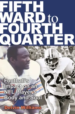 Od piateho oddelenia po štvrtú štvrtinu: Vplyv futbalu na telo a dušu hráča NFL - Fifth Ward to Fourth Quarter: Football's Impact on an NFL Player's Body and Soul