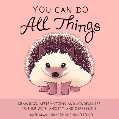 Všetko dokážeš: Kresby, afirmácie a mindfulness na pomoc pri úzkosti a depresii (knižný darček pre ženy) - You Can Do All Things: Drawings, Affirmations and Mindfulness to Help with Anxiety and Depression (Book Gift for Women)