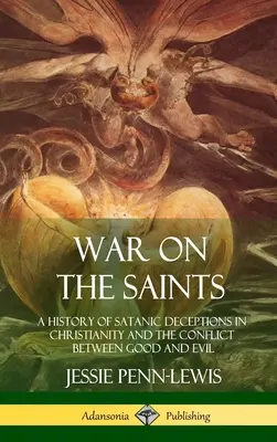 Vojna so svätými: pôsobenie Svätého Ducha: A History of Satanic Deceptions in Christianity and the Conflict Between Good and Evil (Dielo svätého ducha: Dejiny satanských podvodov v kresťanstve a konflikt medzi dobrom a zlom) (tvrdá väzba) - War on the Saints: A History of Satanic Deceptions in Christianity and the Conflict Between Good and Evil (Hardcover)