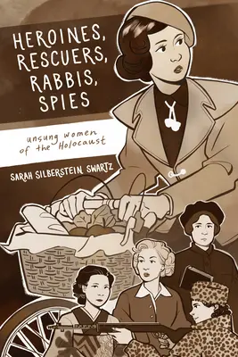 Hrdinovia, záchrancovia, rabíni, špióni: Neopozerané ženy holokaustu - Heroines, Rescuers, Rabbis, Spies: Unsung Women of the Holocaust
