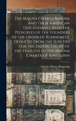 The Magna Charta Barons and Their American Descendants With Pedigrees of the Founders of the Order of Runnemede Deduced From the Sureties for the - The Magna Charta Barons and Their American Descendants With the Pedigrees of the Founders of the Order of Runnemede Deduced From the Sureties for the
