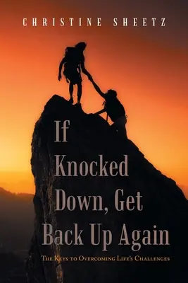Ak ťa zrazia na kolená, vráť sa späť: Kľúč k prekonávaniu životných výziev - If Knocked Down, Get Back up Again: The Keys to Overcoming Life's Challenges