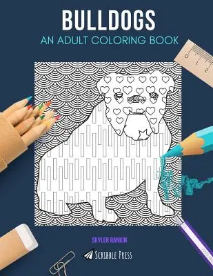 Buldoci: KNIHA MAĽOVANIEK PRE DOSPELÝCH: Omaľovánky pre dospelých: Buldoci - Bulldogs: AN ADULT COLORING BOOK: A Bulldogs Coloring Book For Adults