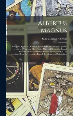 Albertus Magnus: Bolo to schválené, overené, sympatické a prirodzené egyptské tajomstvo, alebo biele a čierne umenie pre človeka a zviera. - Albertus Magnus: Being the Approved, Verified, Sympathetic and Natural Egyptian Secrets, or, White and Black Art for Man and Beast: the