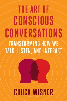Umenie vedomých rozhovorov: Premena spôsobu, akým hovoríme, počúvame a komunikujeme - The Art of Conscious Conversations: Transforming How We Talk, Listen, and Interact