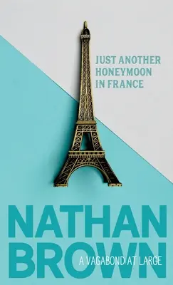 Len ďalšie medové týždne vo Francúzsku: Vagabund na slobode - Just Another Honeymoon in France: A Vagabond at Large