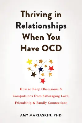 Prosperita vo vzťahoch, keď máte Ocd: Ako zabrániť tomu, aby posadnutosť a nutkanie sabotovali lásku, priateľstvo a rodinné vzťahy - Thriving in Relationships When You Have Ocd: How to Keep Obsessions and Compulsions from Sabotaging Love, Friendship, and Family Connections