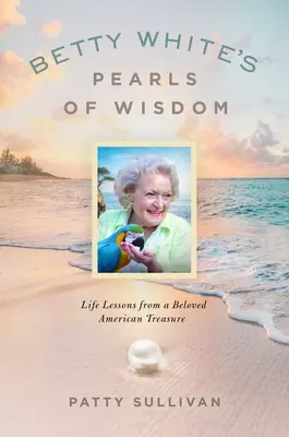 Perly múdrosti Betty Whiteovej: Životné lekcie od obľúbeného amerického pokladu - Betty White's Pearls of Wisdom: Life Lessons from a Beloved American Treasure