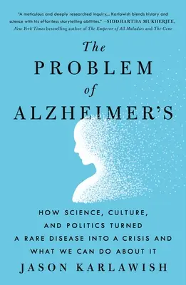 Problém Alzheimerovej choroby: Ako veda, kultúra a politika zmenili vzácnu chorobu na krízu a čo s tým môžeme urobiť - The Problem of Alzheimer's: How Science, Culture, and Politics Turned a Rare Disease Into a Crisis and What We Can Do about It