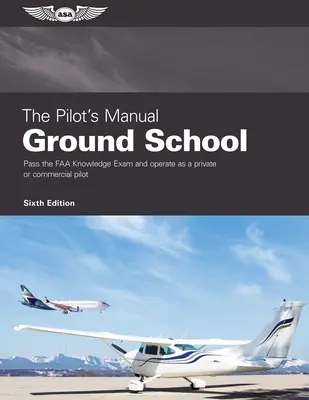 Príručka pilota: Pozemná škola: Zložte vedomostnú skúšku FAA a pracujte ako súkromný alebo komerčný pilot - The Pilot's Manual: Ground School: Pass the FAA Knowledge Exam and Operate as a Private or Commercial Pilot