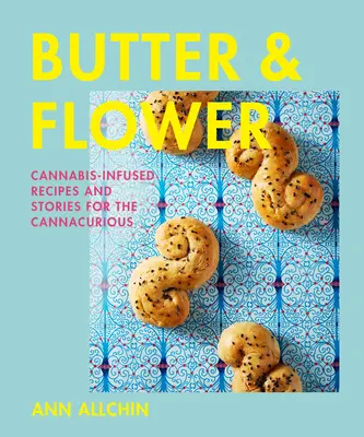 Maslo a kvet: Vychutnajte si recepty a príbehy pre zvedavcov na konope. - Butter and Flower: Cannabis-Infused Recipes and Stories for the Cannacurious