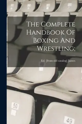 Kompletná príručka boxu a zápasenia; - The Complete Handbook Of Boxing And Wrestling;