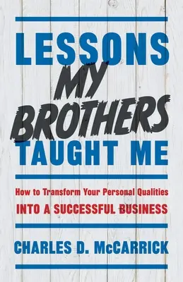 Lekcie, ktoré ma naučili moji bratia: Ako premeniť svoje osobné vlastnosti na úspešné podnikanie - Lessons My Brothers Taught Me: How to Transform Your Personal Qualities Into A Successful Business