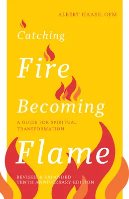 Chytiť oheň, stať sa plameňom -- 10. výročné vydanie: 10. výročie vydania, 10. ročník, 10. vydanie - Catching Fire, Becoming Flame -- 10th Anniversary Edition: A Guide for Spiritual Transformation