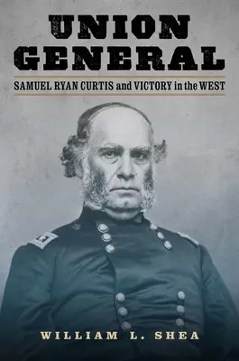 Generál Únie: Samuel Ryan Curtis a víťazstvo na Západe - Union General: Samuel Ryan Curtis and Victory in the West