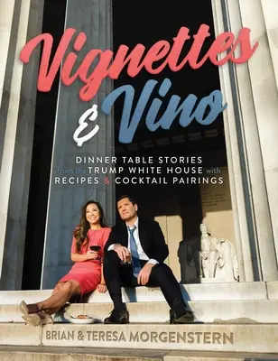 Vignettes & Vino: Príbehy z Trumpovho Bieleho domu s receptami a párovaním koktailov - Vignettes & Vino: Dinner Table Stories from the Trump White House with Recipes & Cocktail Pairings