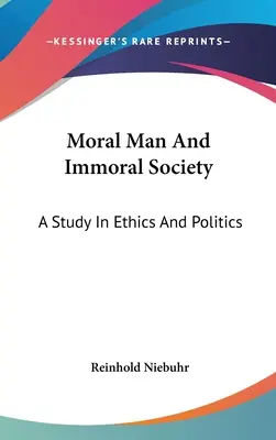Morálny človek a nemorálna spoločnosť: Morálny človek: štúdia o etike a politike - Moral Man And Immoral Society: A Study In Ethics And Politics