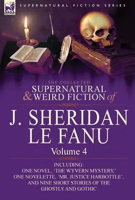 Zbierka nadprirodzených a podivných poviedok J. Sheridana Le Fanu: Záhada Wyverny“, jedna novela ‚Pán Spravodlivosť‘, jedna novela ‚Pán Spravodlivosť‘, jedna novela ‚Pán Spravodlivosť‘. - The Collected Supernatural and Weird Fiction of J. Sheridan Le Fanu: Volume 4-Including One Novel, 'The Wyvern Mystery, ' One Novelette, 'Mr. Justice