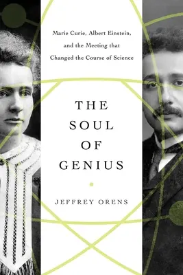 Duša génia: Marie Curie, Albert Einstein a stretnutie, ktoré zmenilo smerovanie vedy - The Soul of Genius: Marie Curie, Albert Einstein, and the Meeting That Changed the Course of Science