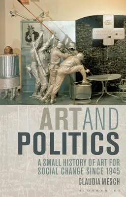 Umenie a politika: Malé dejiny umenia pre sociálne zmeny od roku 1945 - Art and Politics: A Small History of Art for Social Change Since 1945