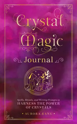 Denník krištáľovej mágie: Kúzla, rituály a podnety na písanie, ako využiť silu kryštálov - Crystal Magic Journal: Spells, Rituals, and Writing Prompts to Harness the Power of Crystals