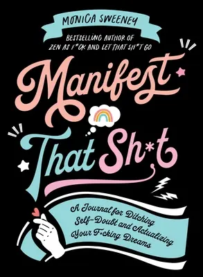 Manifest That Sh*t: Denník na zbavenie sa pochybností o sebe samom a realizáciu svojich snov - Manifest That Sh*t: A Journal for Ditching Self-Doubt and Actualizing Your Dreams