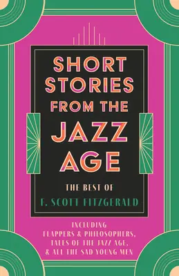 Poviedky z jazzového veku - to najlepšie od F. Scotta Fitzgeralda; vrátane poviedok Flappers and Philosophers, Tales of the Jazz Age a All the Sad Young Men - Short Stories from the Jazz Age - The Best of F. Scott Fitzgerald;Including Flappers and Philosophers, Tales of the Jazz Age, & All the Sad Young Men