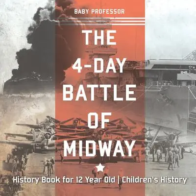 Štvordňová bitka o Midway - dejepisná kniha pre 12-ročné deti Dejepis - The 4-Day Battle of Midway - History Book for 12 Year Old Children's History