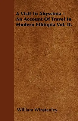 Návšteva Habeša - Správa o cestovaní v modernej Etiópii II. zväzok. - A Visit To Abyssinia - An Account Of Travel In Modern Ethiopia Vol. II.