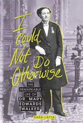 Nemohol som inak: Mary Edwards Walkerovej: Pozoruhodný život Dr. Mary Edwards Walkerovej - I Could Not Do Otherwise: The Remarkable Life of Dr. Mary Edwards Walker