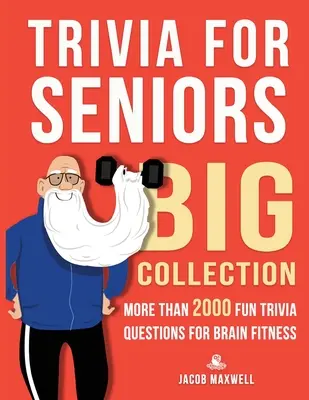 Zaujímavosti pre seniorov: Veľká zbierka. Viac ako 2000 zábavných otázok pre mozgovú kondíciu - Trivia for Seniors: Big Collection. More Than 2000 Fun Trivia Questions for Brain Fitness