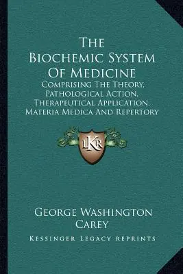 Biochemický systém medicíny: Schuesslerovej teórie, patologického pôsobenia, terapeutickej aplikácie, materia medica a repertoria - The Biochemic System Of Medicine: Comprising The Theory, Pathological Action, Therapeutical Application, Materia Medica And Repertory Of Schuessler's