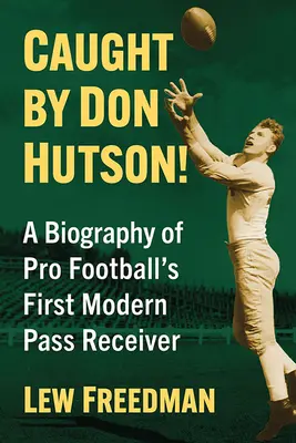 Caught by Don Hutson!: Hutson: Životopis prvého moderného prijímača profesionálneho futbalu - Caught by Don Hutson!: A Biography of Pro Football's First Modern Receiver