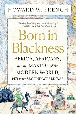 Narodený v čiernej farbe: Afrika, Afričania a formovanie moderného sveta od roku 1471 do druhej svetovej vojny - Born in Blackness: Africa, Africans, and the Making of the Modern World, 1471 to the Second World War