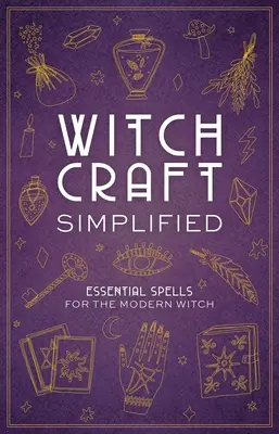 Čarodejníctvo zjednodušene: ?Základné zaklínadlá pre moderné čarodejnice - Witchcraft Simplified: ?Essential Spells for the Modern Witch