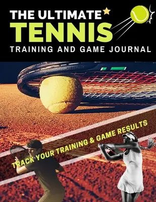 The Ultimate Tennis Training and Game Journal: Tenisový zápisník: Zaznamenávajte a sledujte svoju tréningovú hru a sezónne výkony: Ideálny pre deti a mládež: 8,5 x 11 palcov - The Ultimate Tennis Training and Game Journal: Record and Track Your Training Game and Season Performance: Perfect for Kids and Teen's: 8.5 x 11-inch